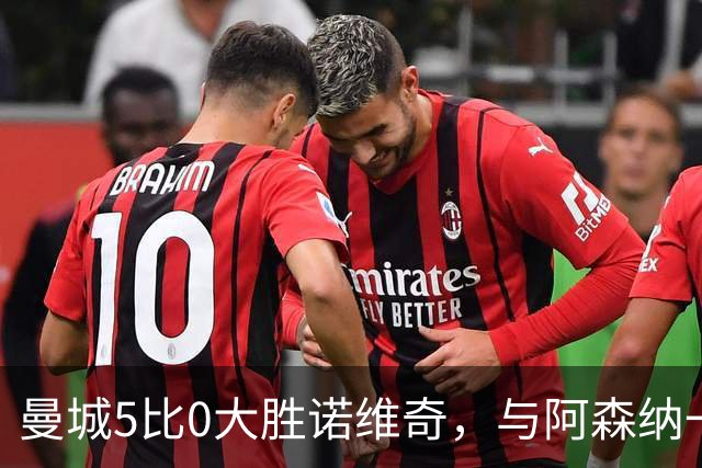 曼城5比0大胜诺维奇，与阿森纳一起展示雄厚实力